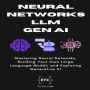 Neural Networks, LLM & Gen AI: Mastering Neural Networks, Building Your Own Large Language Model, and Exploring Generative AI