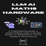 Demystifying LLM, AI Mathematics, and Hardware Infra: A comprehensive guide to understanding Large Language Models, AI Mathematics, and its Hardware Infrastructure