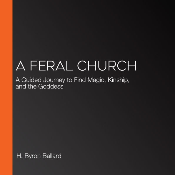 A Feral Church: A Guided Journey to Find Magic, Kinship, and the Goddess