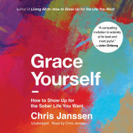 Grace Yourself: How to Show Up for the Sober Life You Want