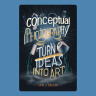 Conceptual Photography: Turn Ideas into Art