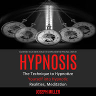 Hypnosis: Mastering Your Inner World for Unprecedented Personal Growth (The Technique to Hypnotize Yourself into Hypnotic Realities, Meditation)