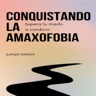 Conquistando la amaxofobia: supera tu miedo a conducir (Abridged)