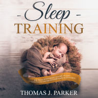 Sleep Training: The Exhausted Parent's Guide on How to Effectively Establish Good Baby Sleep Habits