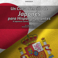 Un Curso Sencillo de Japonés para Hispanohablantes: A Japanese Course for Spanish Speakers