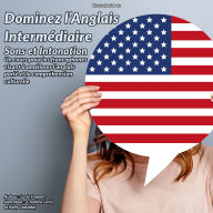 Dominez l'Anglais Intermédiaire: Sons et Intonation: Un cours pour les francophones visant à améliorer l'anglais parlé et la compréhension culturelle