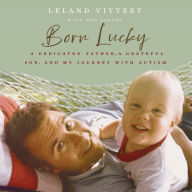 Born Lucky: A Dedicated Father, A Grateful Son, and My Journey with Autism