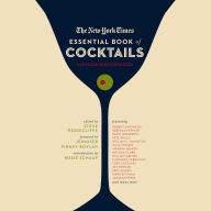 The New York Times Essential Book of Cocktails: Over 400 Classic Drink Recipes With Great Writing from The New York Times