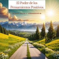 El Poder de los Pensamientos Positivos: Atrae Éxito y Abundancia