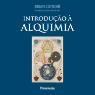 Introdução à Alquimia: Fundamentos - Origens - Teoria - Prática - Cosmologia
