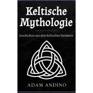 Keltische Mythologie: Geschichten aus dem keltischen Pantheon