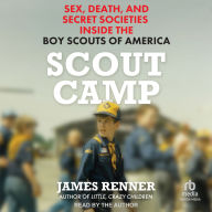 Scout Camp: Sex, Death, and Secret Societies Inside the Boy Scouts of America