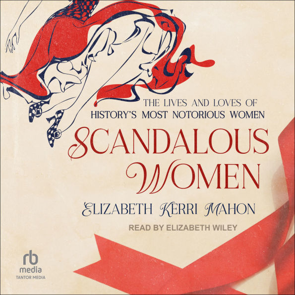Scandalous Women: The Lives and Loves of History's Most Notorious Women
