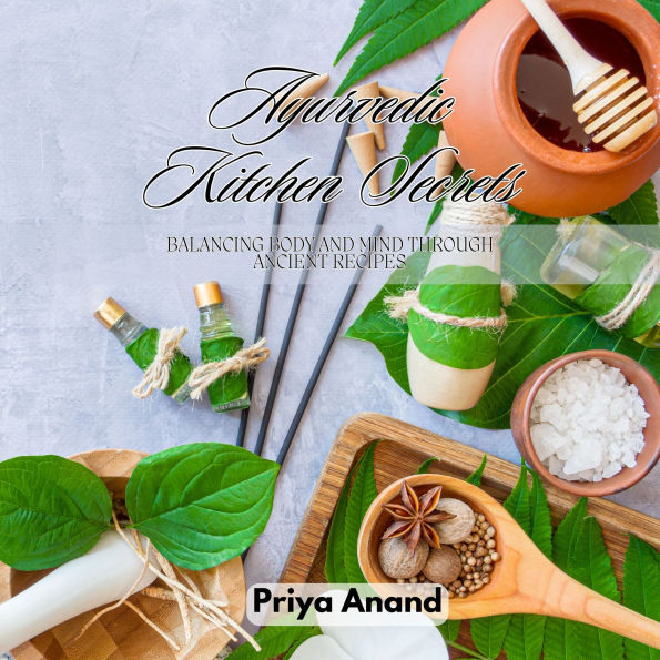 Ayurvedic Kitchen Secrets: Balancing Body and Mind Through Ancient Recipes