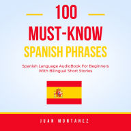 100 Must-Know Spanish Phrases: Spanish Language Audiobook For Beginners With Bilingual Short Stories