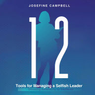 12 Tools for Managing a Selfish Leader: Unlocking Authenticity for Resilience