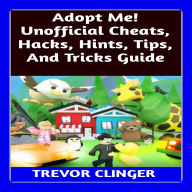 Adopt Me! Unofficial Cheats, Hacks, Hints, Tips, And Tricks Guide