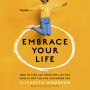 Embrace Your Life: How to Find Joy When the Life You Have Is Not the Life You Hoped For