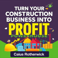 Turn Your Construction Business Into a Profit Powerhouse: Boost profits with audio strategies for your construction business-unlock success today!