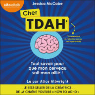 Cher TDAH: Tout savoir pour que mon cerveau soit mon allié !