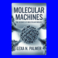 Molecular Machines: The Science of Molecular Biology