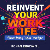 Reinvent Your Work Life: Thrive Doing What You Love: Master Your Passion! Dive into dynamic audio lessons to excel in a career you love.