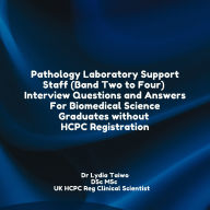 Pathology Laboratory Support Staff (Band Two to Four) Interview Questions and Answers For Biomedical Science Graduates without HCPC Registration: Audiobook