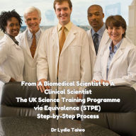 From A Biomedical Scientist to A Clinical Scientists The UK Science Training Programme via Equivalence (STPE) Step-by-Step Process: Audiobook