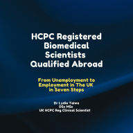 HCPC Registered Biomedical Scientists Qualified Abroad From Unemployment to Medical Laboratory Employment In 7 Steps: Audiobook