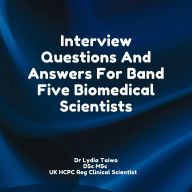 Interview Questions And Answers For Band Five Biomedical Scientists: Audiobook