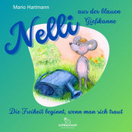 Nelli aus der blauen Gießkanne: Die Freiheit beginnt, wenn man sich traut