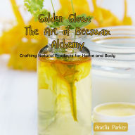 Golden Glow: The Art of Beeswax Alchemy: Crafting Natural Products for Home and Body