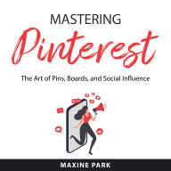 Mastering Pinterest: The Art of Pins, Boards, and Social Influence