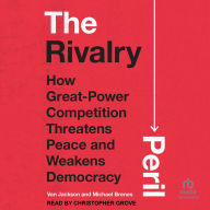 The Rivalry Peril: How Great-Power Competition Threatens Peace and Weakens Democracy