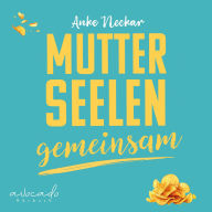 Mutterseelengemeinsam: 23 1/2 ehrliche Mama-Momente von einer, die im selben Boot sitzt ... und Chips & Schokolade dabeihat