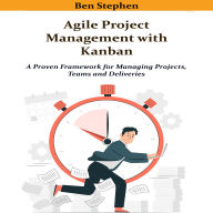 Agile Project Management with Kanban: A Proven Framework for Managing Projects, Teams and Deliveries