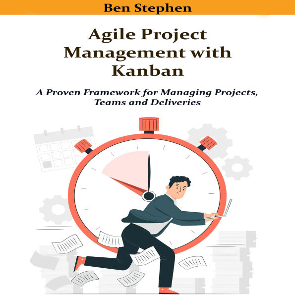 Agile Project Management with Kanban: A Proven Framework for Managing Projects, Teams and Deliveries