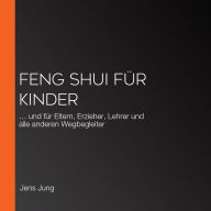 Feng Shui für Kinder: ... und für Eltern, Erzieher, Lehrer und alle anderen Wegbegleiter