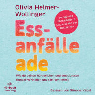 Essanfälle ade: Wie du deinen körperlichen und emotionalen Hunger verstehen und sättigen lernst Selbsthilfe Ratgeber: Essstörung, Binge Eating, Heißhunger heilen