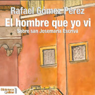 El hombre que yo ví: Sobre san Josemaría Escrivá