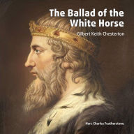 The Ballad Of The White Horse: An epic poem about King Alfred's Christian endeavors resisting the Viking conquest of England