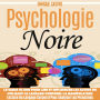 Psychologie Noire: Le Guide Ultime Pour Lire Et Influencer Les Autres en Utilisant Le Langage Corporel La Manipulation (Lecture Du Langage Corporel Pour Analyser Les Personnes)