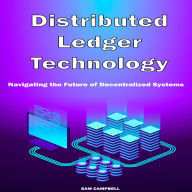 Distributed Ledger Technology: Navigating the Future of Decentralized Systems