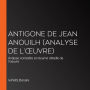 Antigone de Jean Anouilh (Analyse de l'¿uvre): Analyse complète et résumé détaillé de l'oeuvre