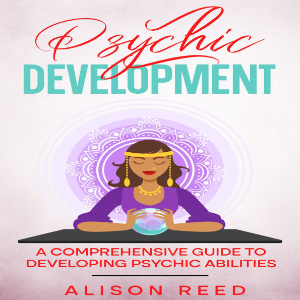 Psychic Development: A Comprehensive Guide to Developing Psychic Abilities