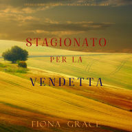 Stagionato per la vendetta (Un Giallo Intimo tra i Vigneti della Toscana-Libro 5): Narrato digitalmente con voce sintetizzata