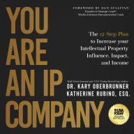 You Are an IP Company: The 12-Step Plan to Increase Your Intellectual Property Influence, Impact, and Income