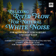 Relaxing River Flow for Natural White Noise for Meditation, Stress Relief, and Deep Sleep: Experience Ultimate Calm with Healing Sounds & White Noise in 8D Audio for Mindfulness and Tranquility