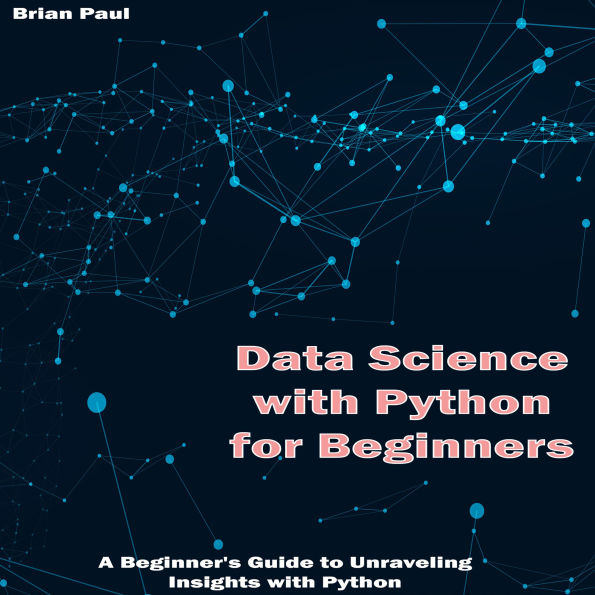 Data Science with Python for Beginners: A Beginner's Guide to Unraveling Insights with Python