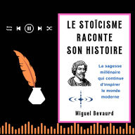 LE STOÏCISME RACONTE SON HISTOIRE: La sagesse millénaire qui continue d'inspirer le monde moderne (Abridged)